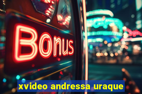 xvideo andressa uraque